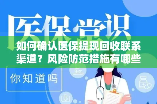 如何确认医保提现回收联系渠道？风险防范措施有哪些？